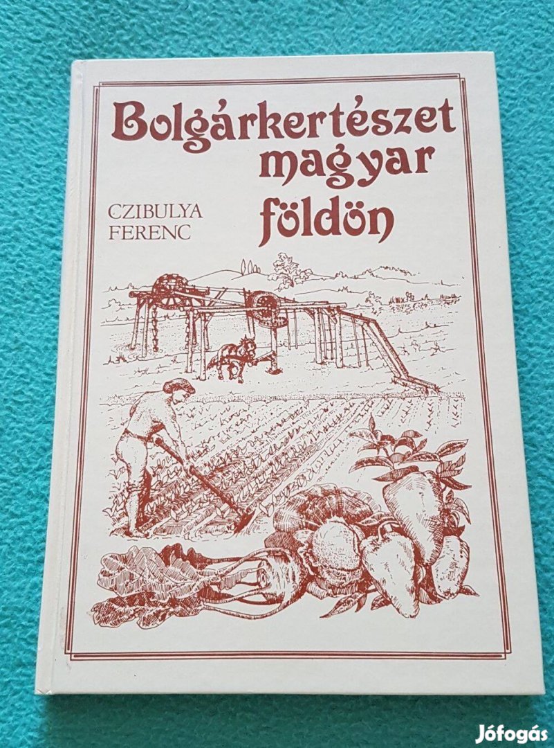 Czibulya Ferenc - Bolgárkertészet magyar földön könyv