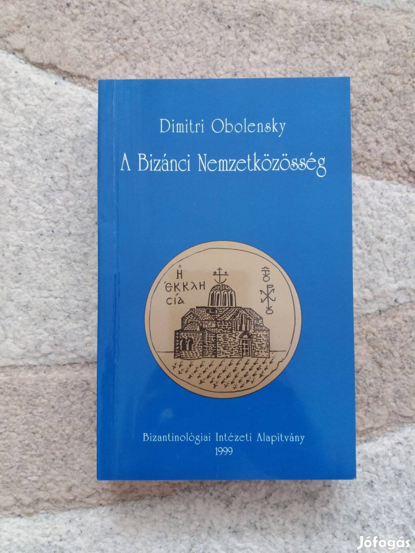 Dimitri Obolensky: A Bizánci Nemzetközösség - Kelet-Európa 500-1453
