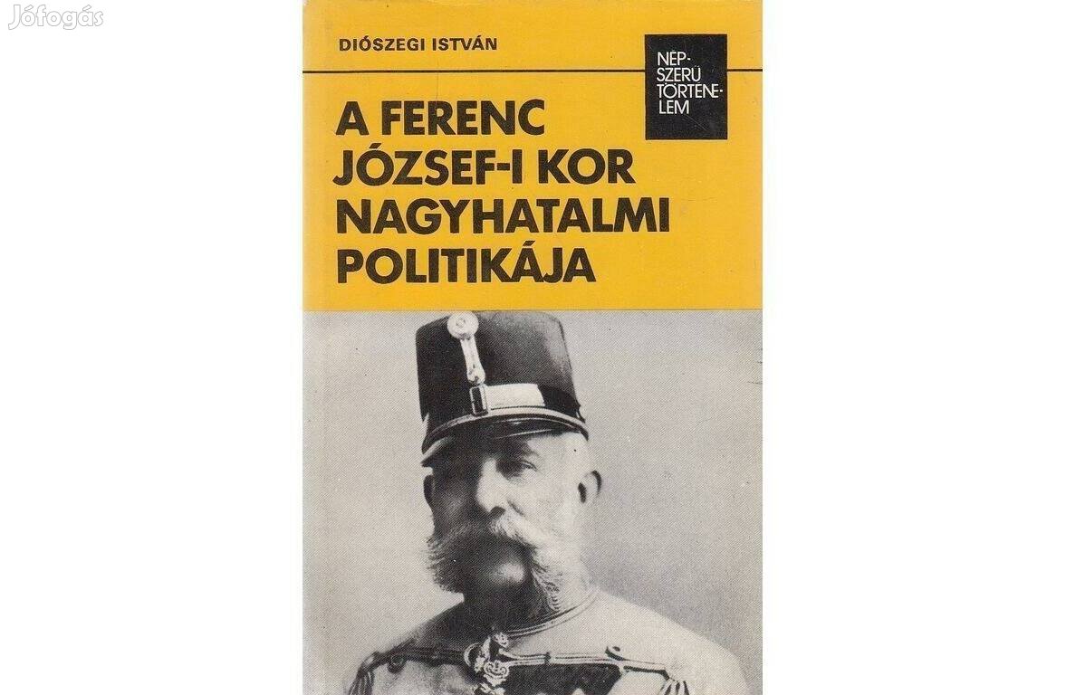 Diószegi István: A Ferenc József-i kor nagyhatalmi politikája