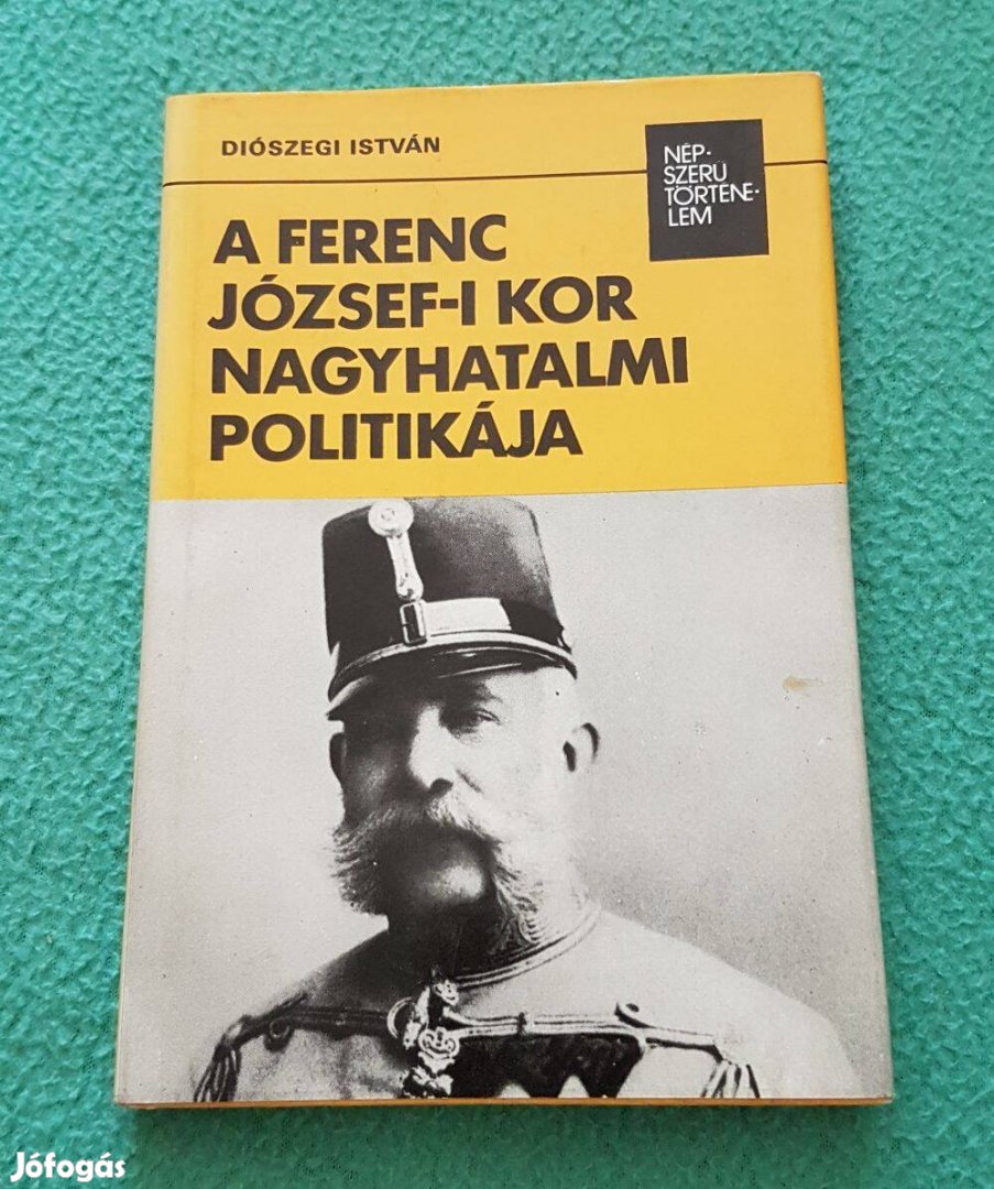 Diószegi István - A Ferenc József-i kor nagyhatalmi politikája könyv