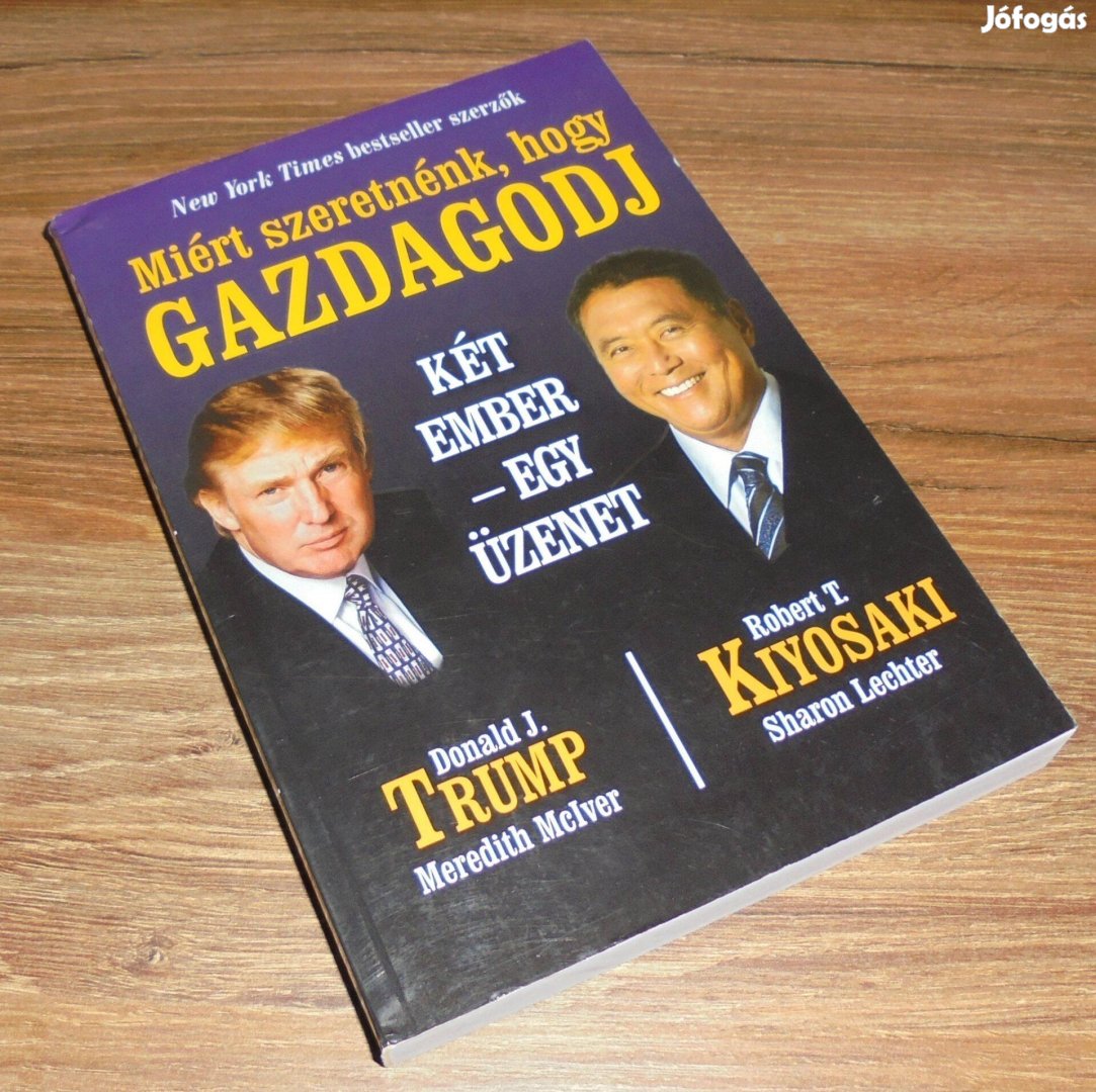 Donald J. Trump; Robert T. Kiyosaki: Miért szeretnénk, hogy gazdagodj