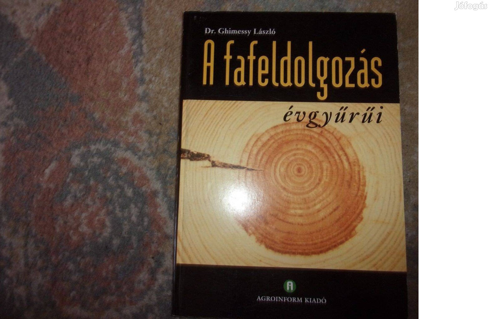 Dr Ghimessy László: A fafeldolgozás évgyűrűi A famegmunkálás évgyűrűi