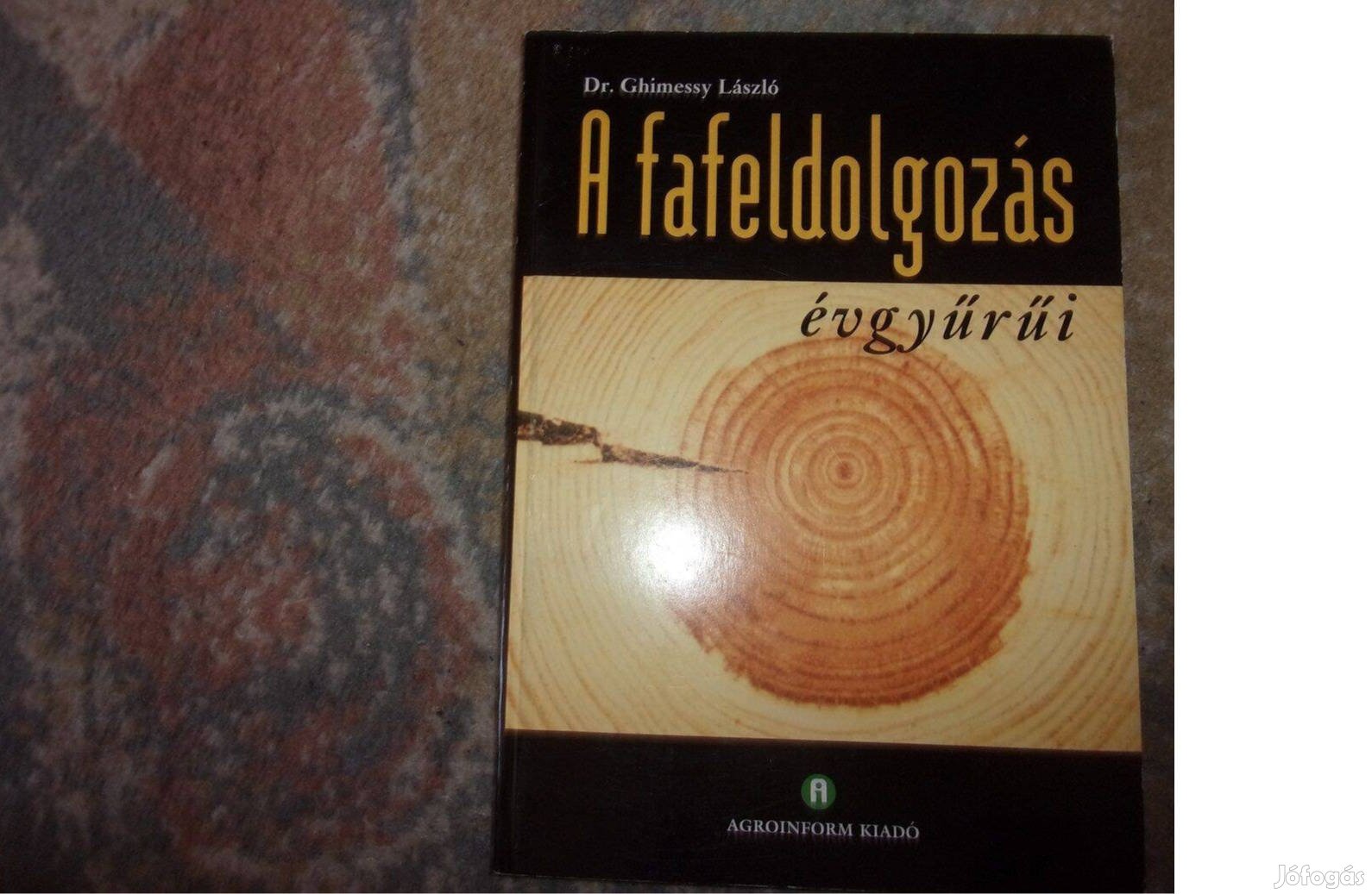 Dr Ghimessy László A fafeldolgozás évgyűrűi A famegmunkálás