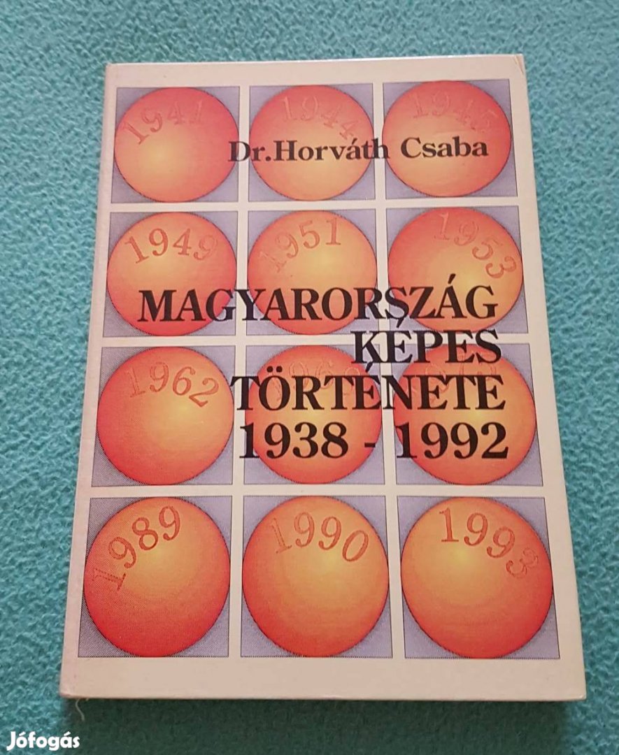 Dr. Horváth Csaba - Magyarország képes története 1938-1992 könyv