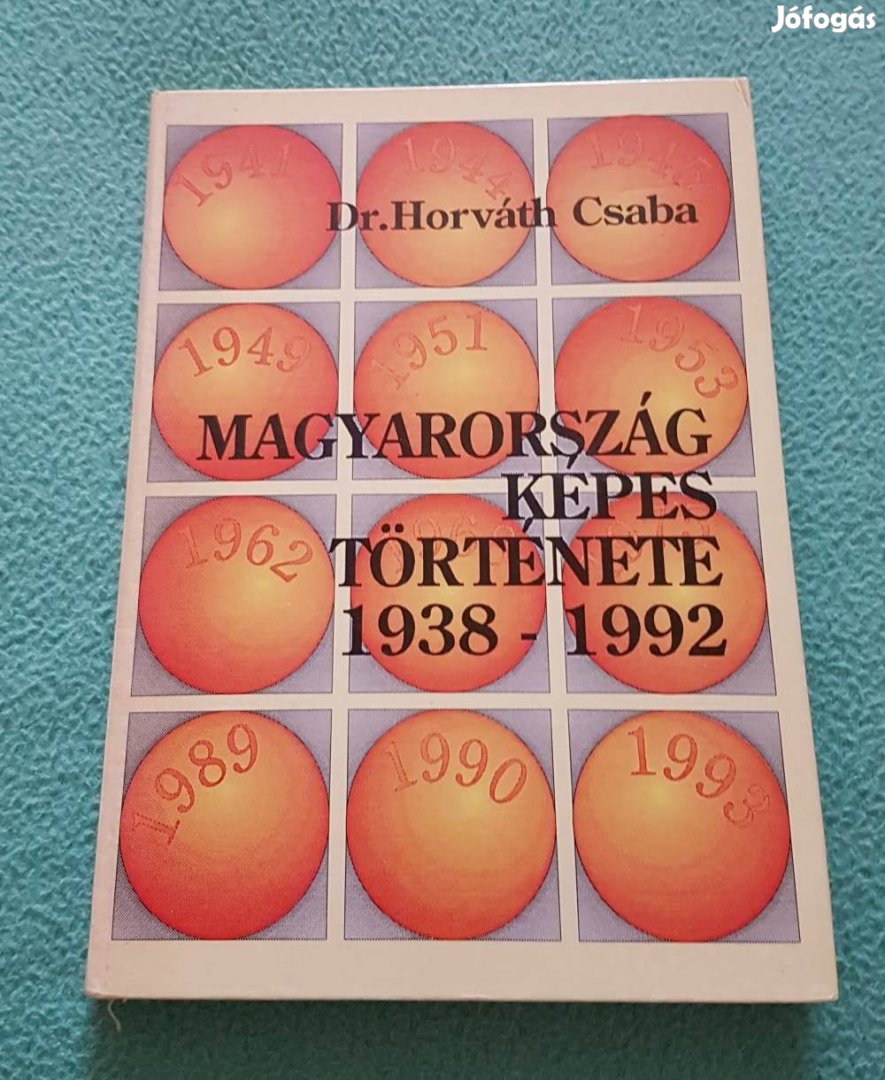 Dr. Horváth Csaba - Magyarország képes története 1938-1992 könyv