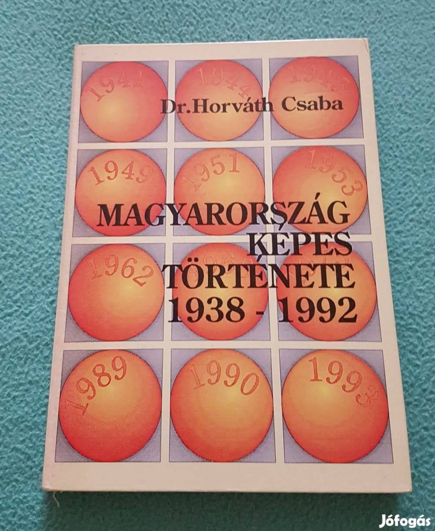 Dr. Horváth Csaba - Magyarország képes története 1938-1992 könyv