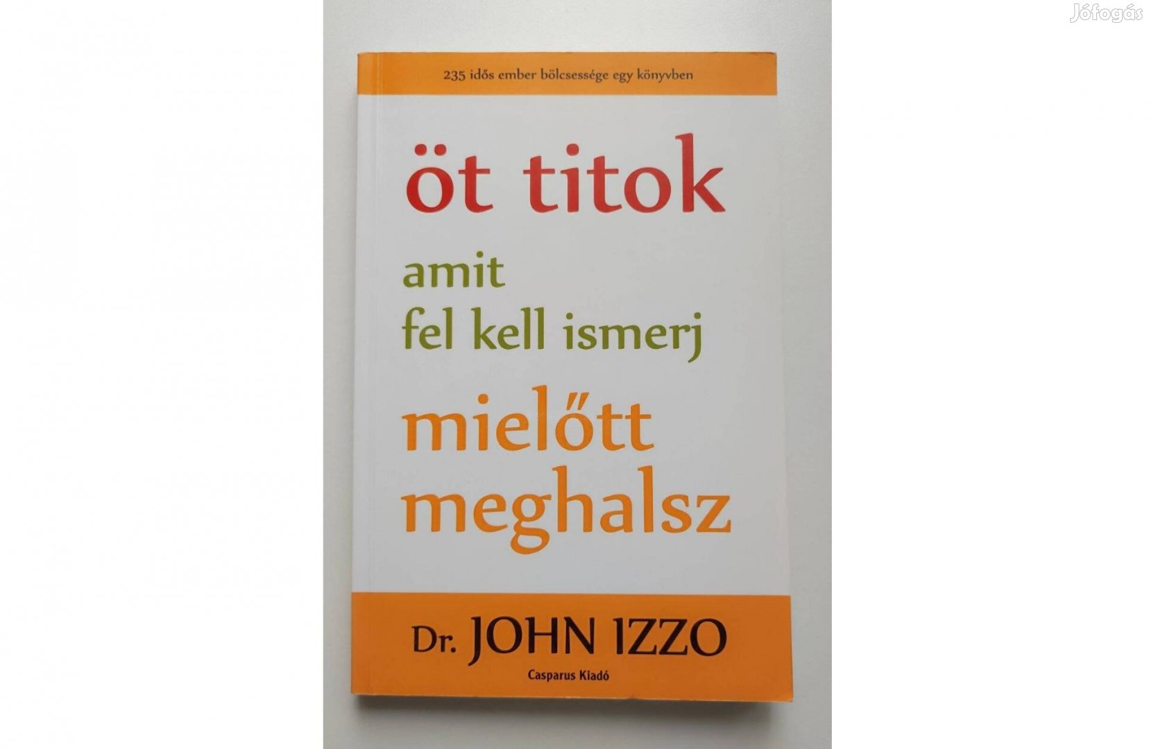 Dr. John Izzo: Öt titok, amit fel kell ismerj, mielőtt meghalsz