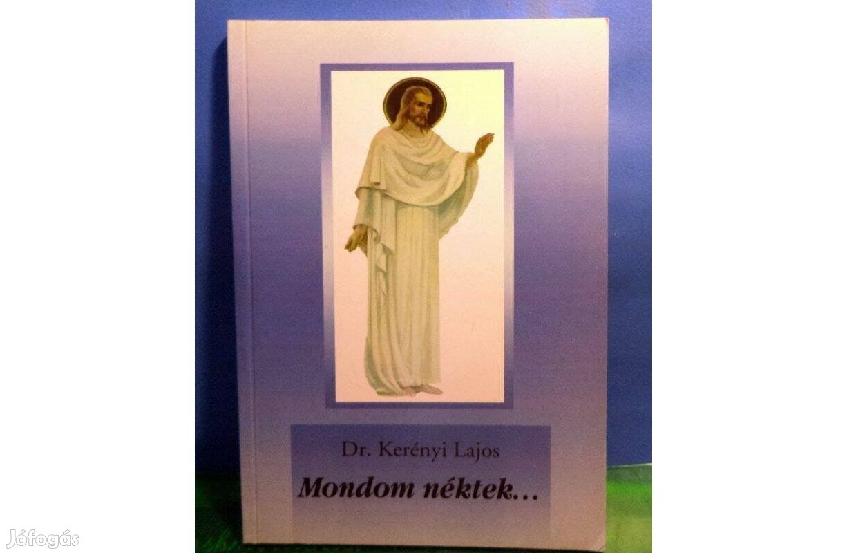 Dr. Kerényi Lajos: Mondom néktek