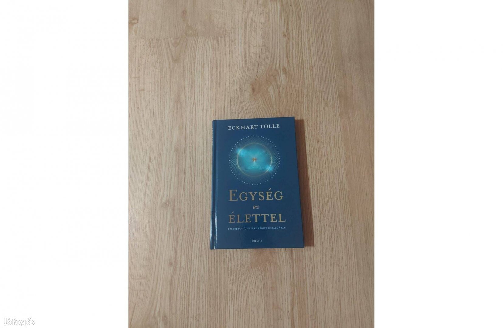 Eckhart Tolle: Egység az élettel. Ébredj egy új életre a most