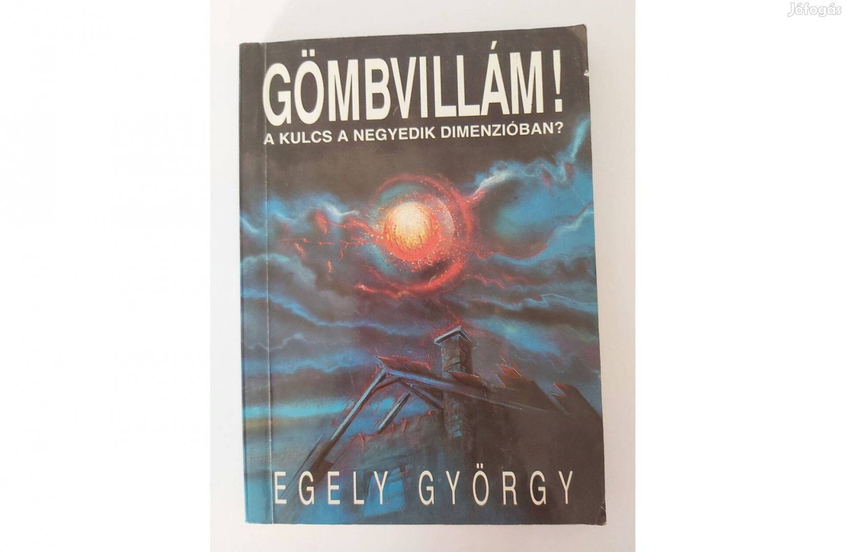 Egely György: Gömbvillám! (A kulcs a negyedik dimenzióban?)