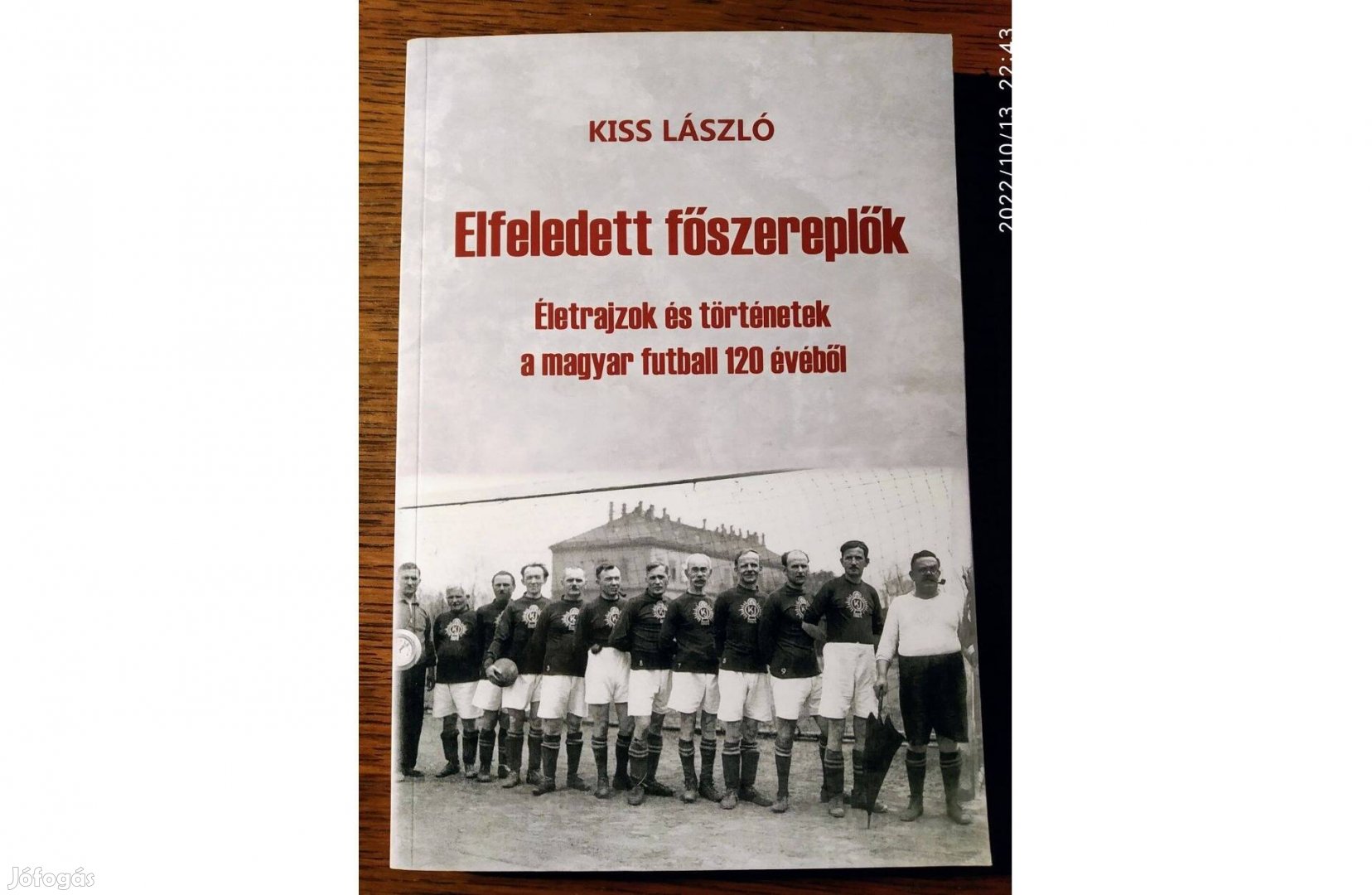 Elfeledett főszereplők Életrajzok és történetek a magyar foci 120 éve