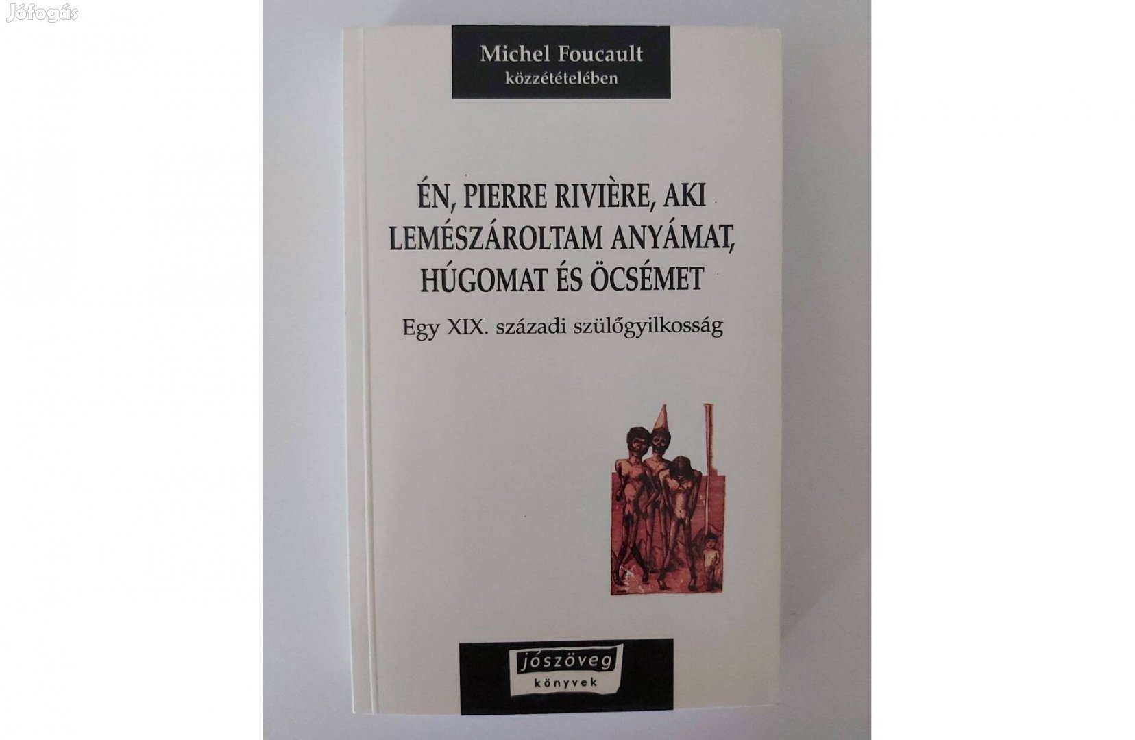 Én, Pierre Riviére, aki lemészároltam anyámat, húgomat és öcsémet