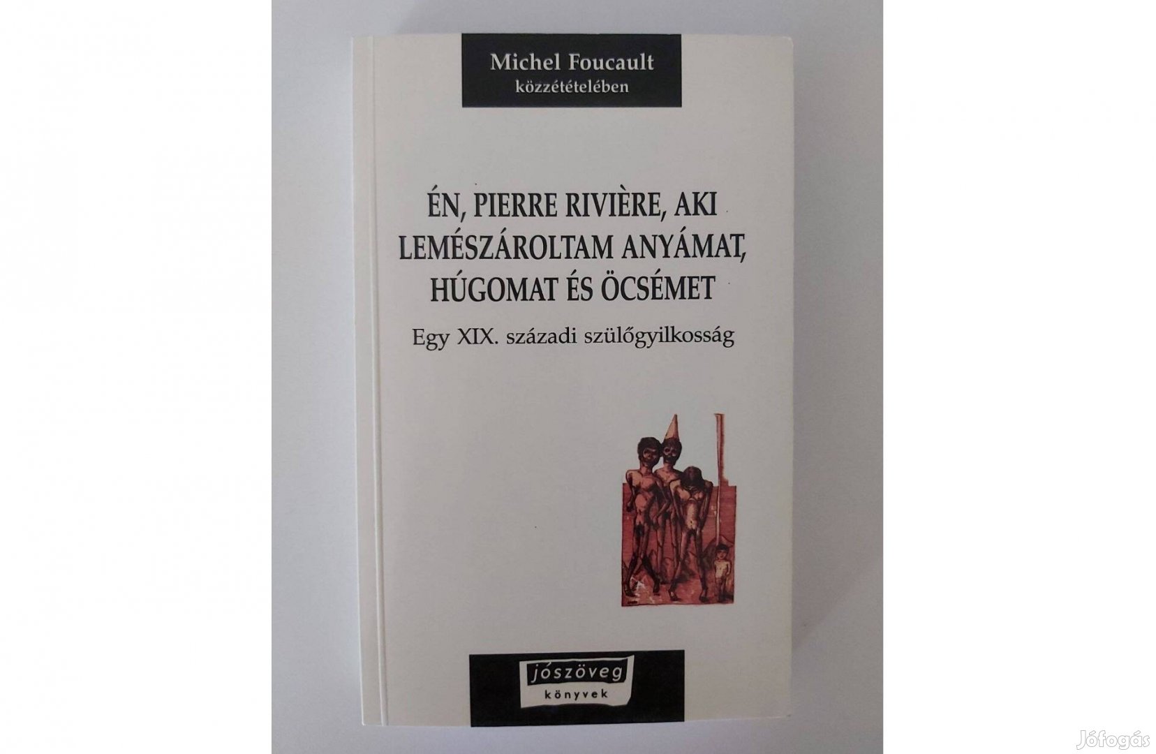 Én, Pierre Riviére, aki lemészároltam anyámat, húgomat és öcsémet