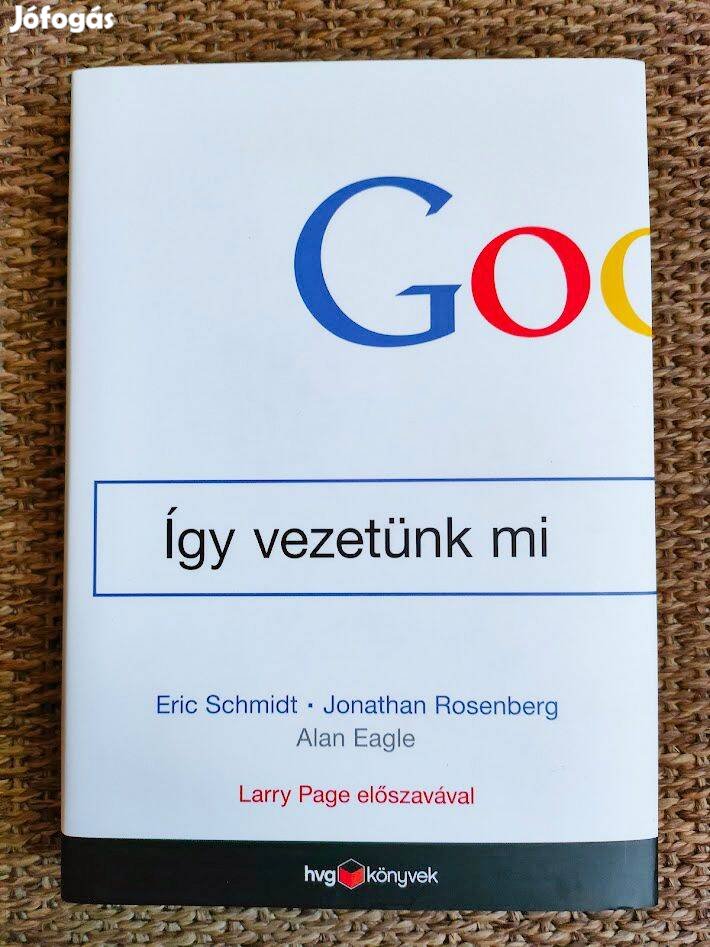 Eric Schmidt, Jonathan Rosenberg, Alan Eagle Google - Így vezetünk mi