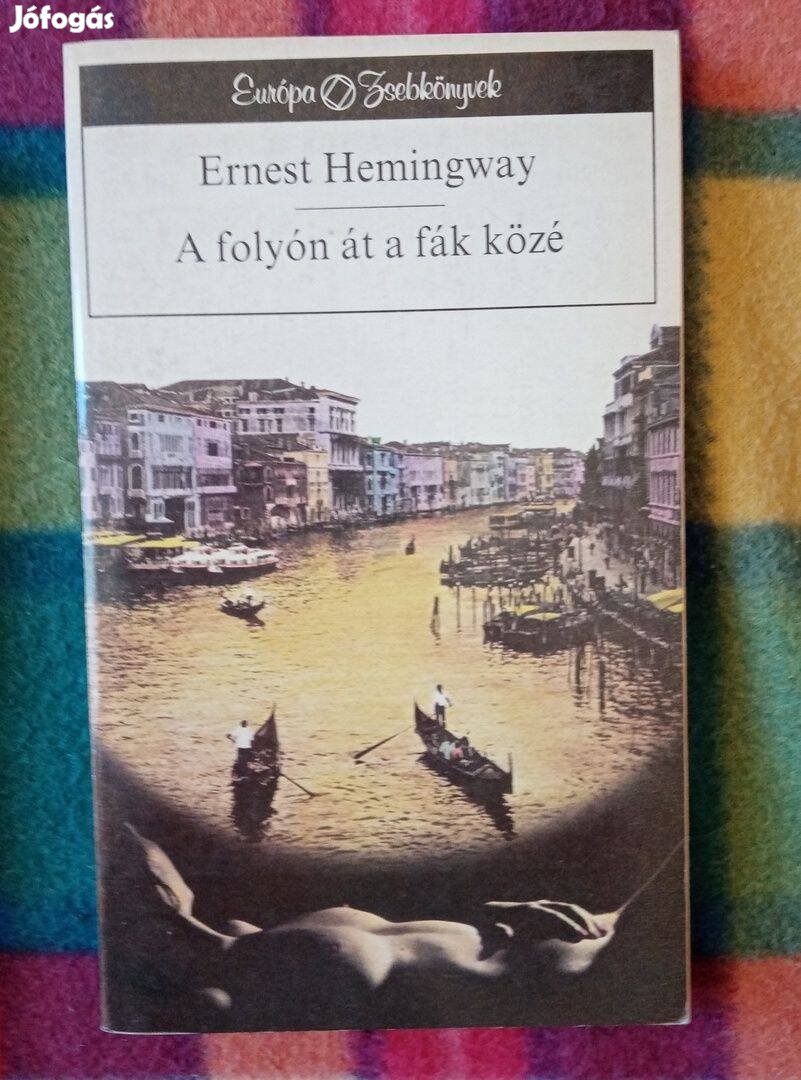 Ernest Hemingway: A folyón át a fák közé