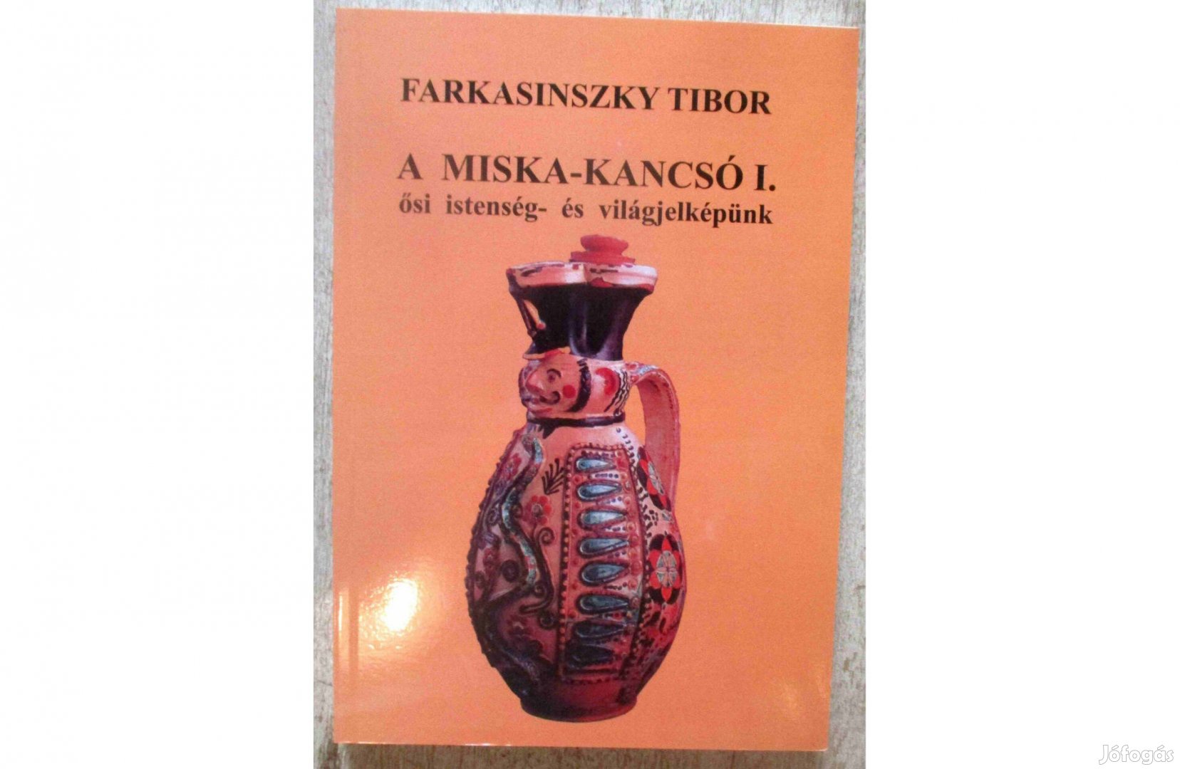 Farkasinszky Tibor: A Miska-kancsó I. ősi istenség- és világjelképünk