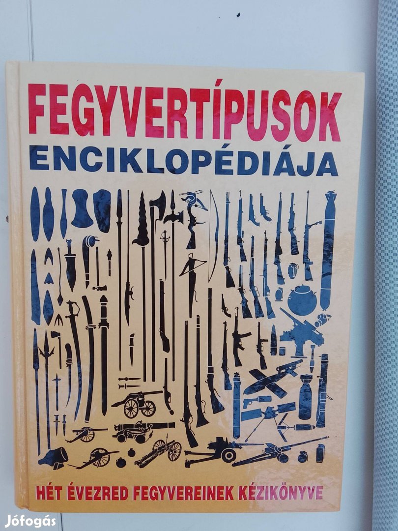 Fegyvertípusok enciklopédiája Hét évezred fegyvereinek