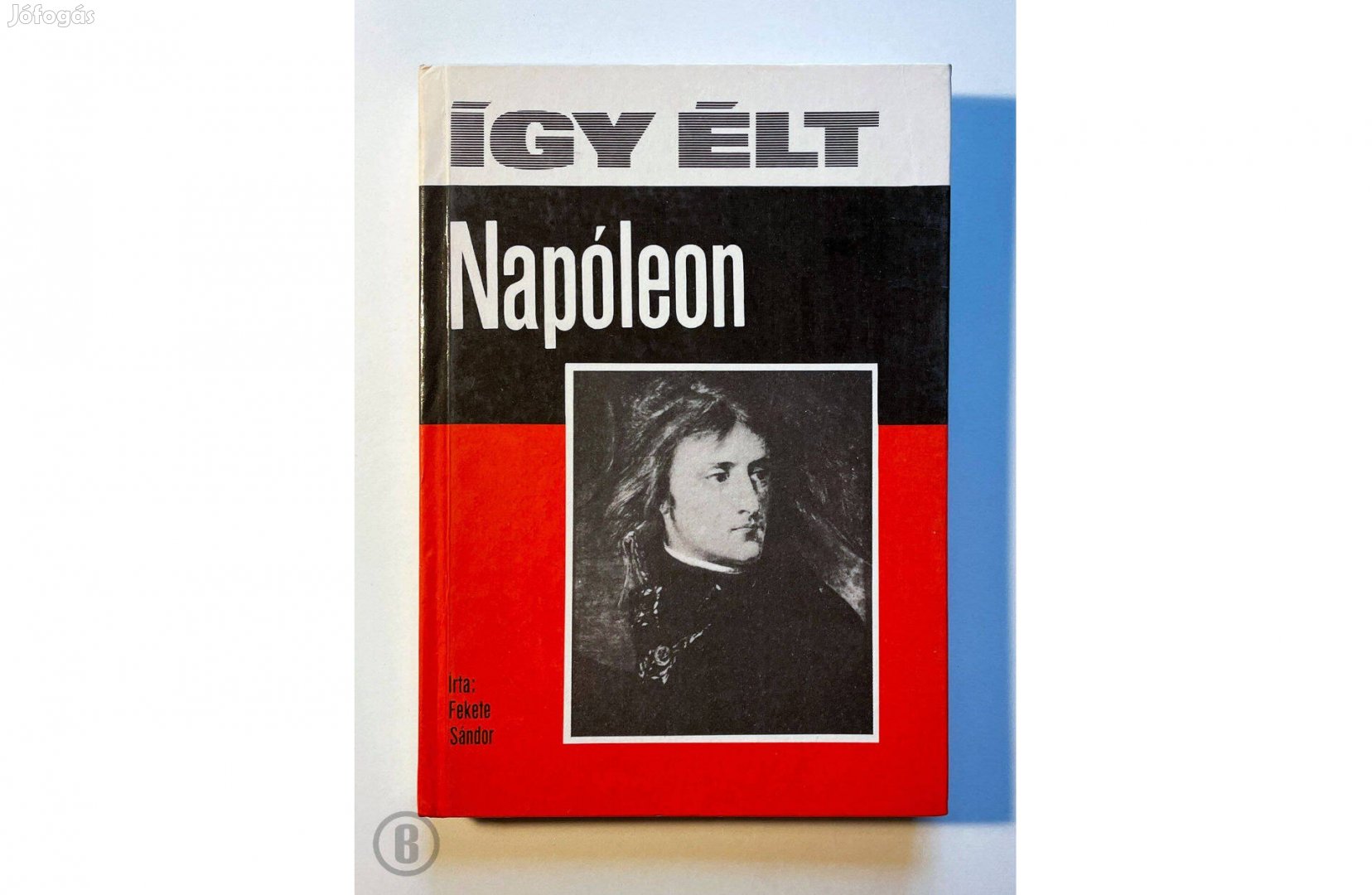 Fekete Sándor: Így élt Napóleon - Csak személyesen!