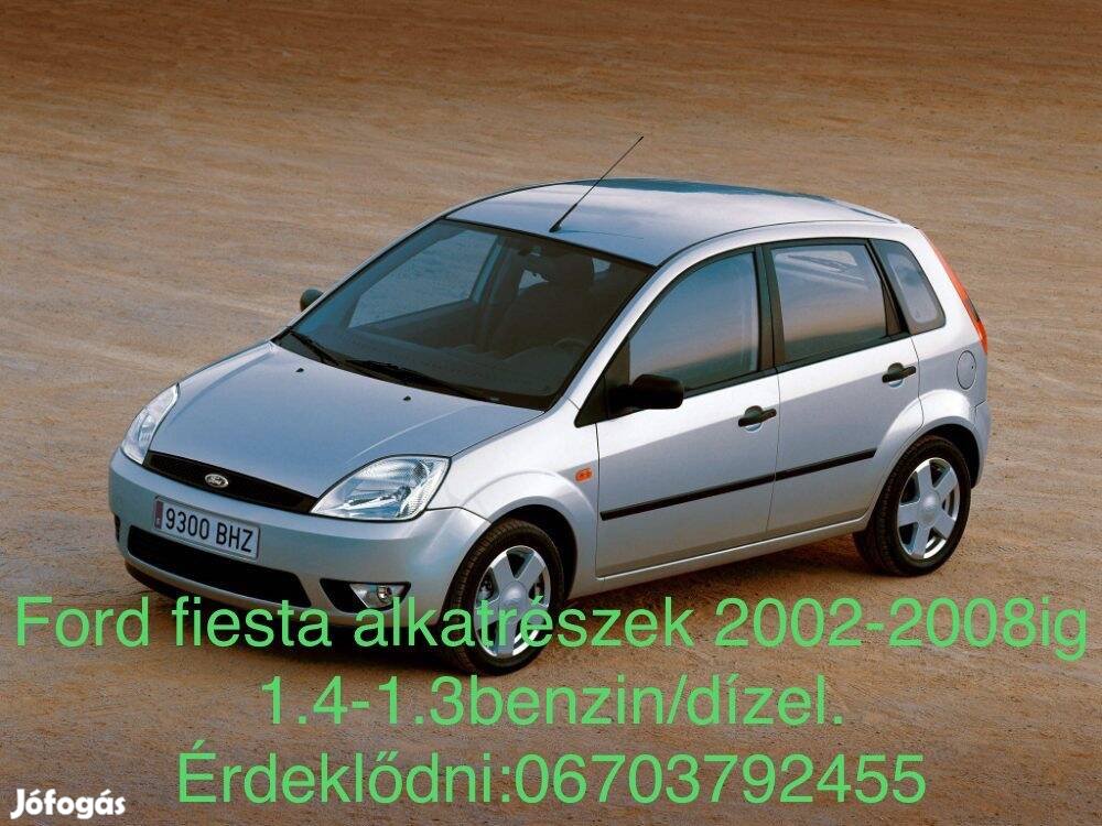 Ford Fiesta 2002-2008ig alkatrészek A-Z ig