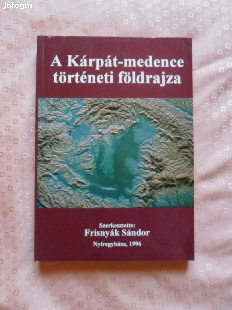 Frisnyák Sándor: A Kárpát-medence történeti földrajza