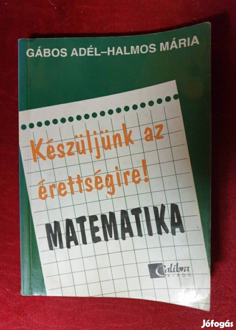 Gábos Adél / Halmos Mária - Matematika / Készüljünk az érettségire!