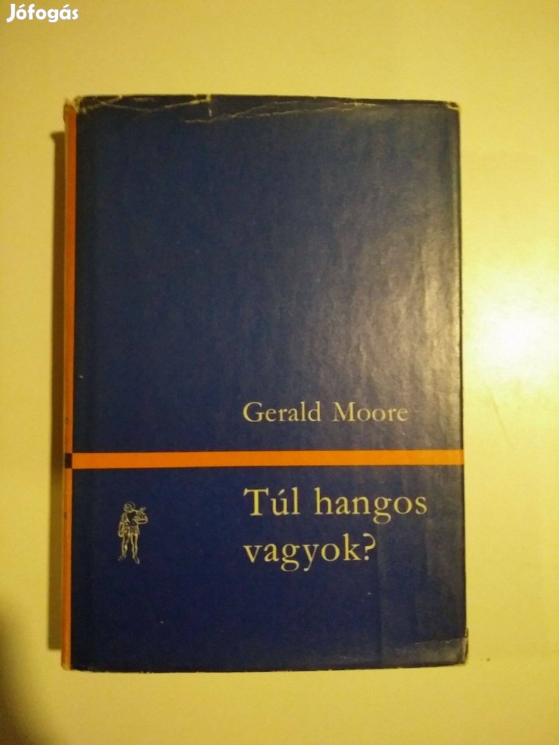 Gerald Moore - Túl hangos vagyok? / Egy zongorakísérő emlékir