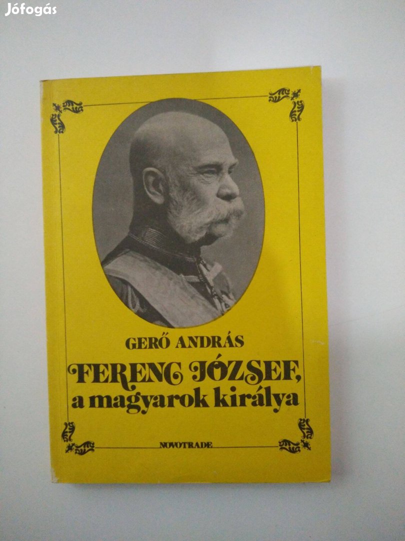 Gerő András - Ferenc József, a magyarok királya