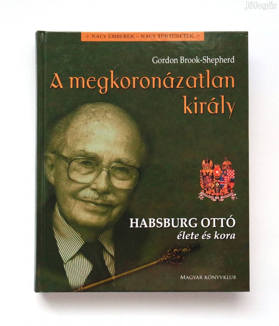 Gordon Brook Shepherd: A megkoronázatlan király - Habsburg Ottó élete