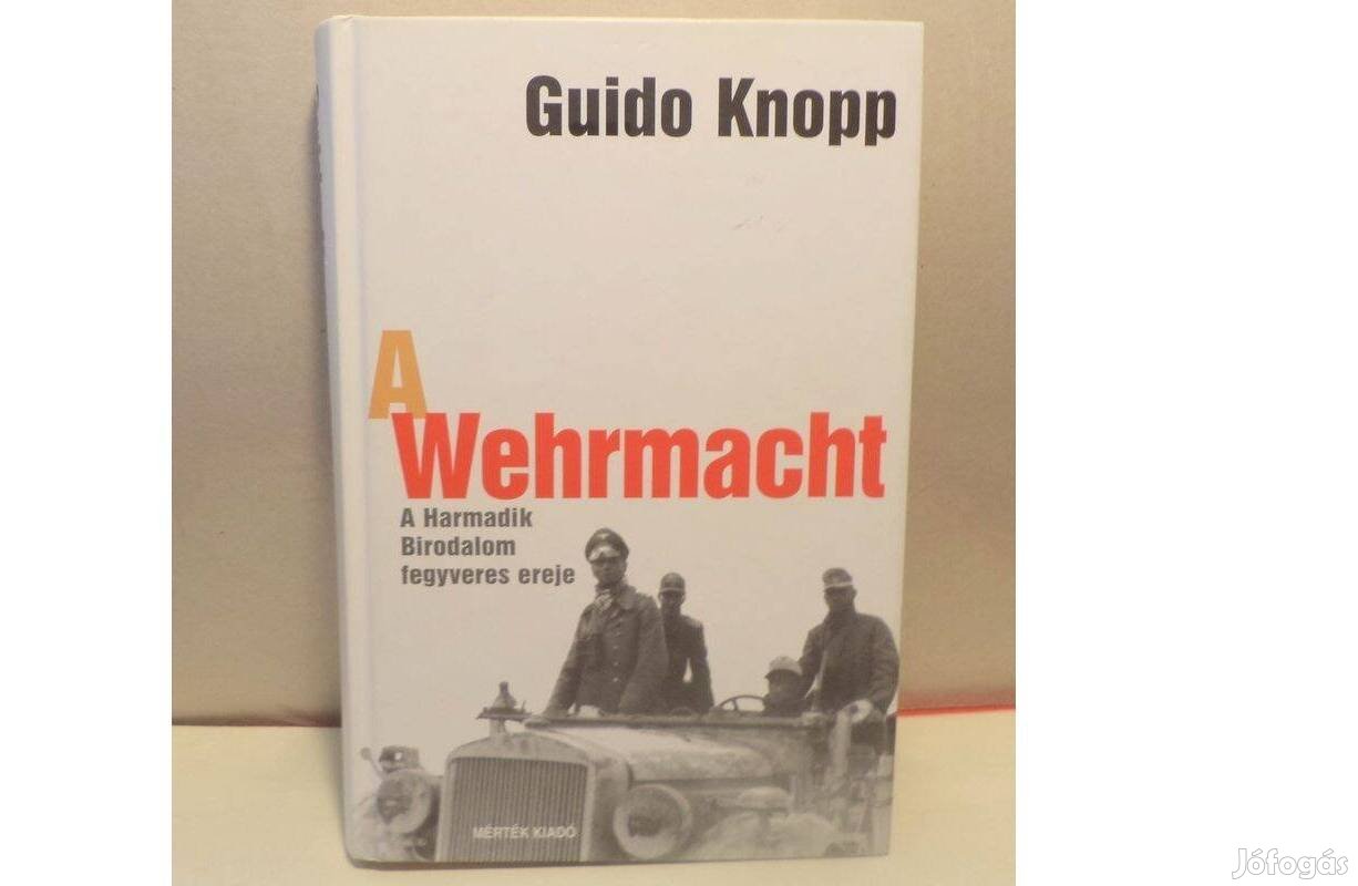 Guido Knopp: A Wehrmacht - A Harmadik Birodalom fegyveres ereje