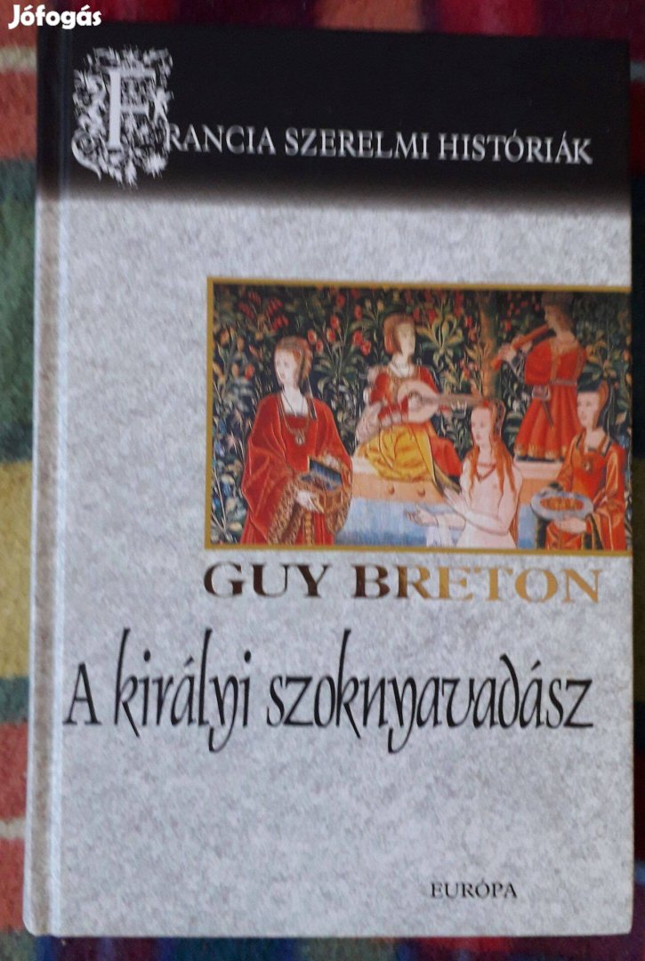 Guy Breton: A királyi szoknyavadász (Francia szerelmi históriák 3.)