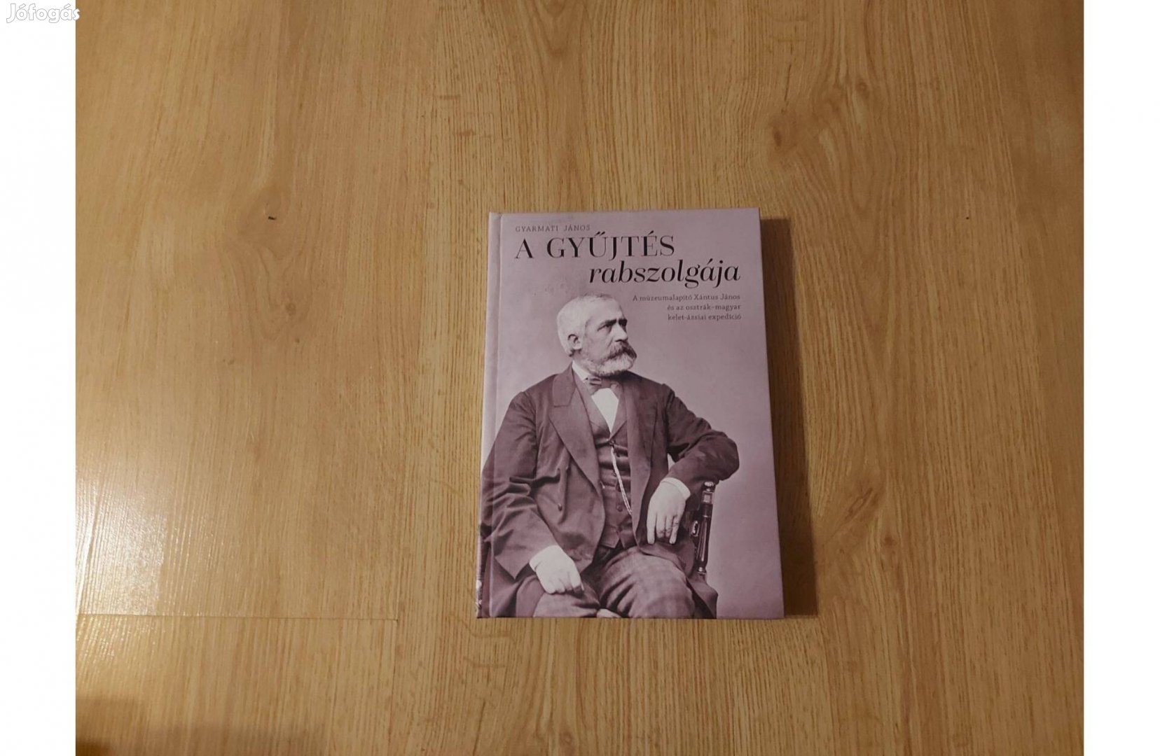 Gyarmati János: A gyűjtés rabszolgája. A múzeumalapító Xántus János