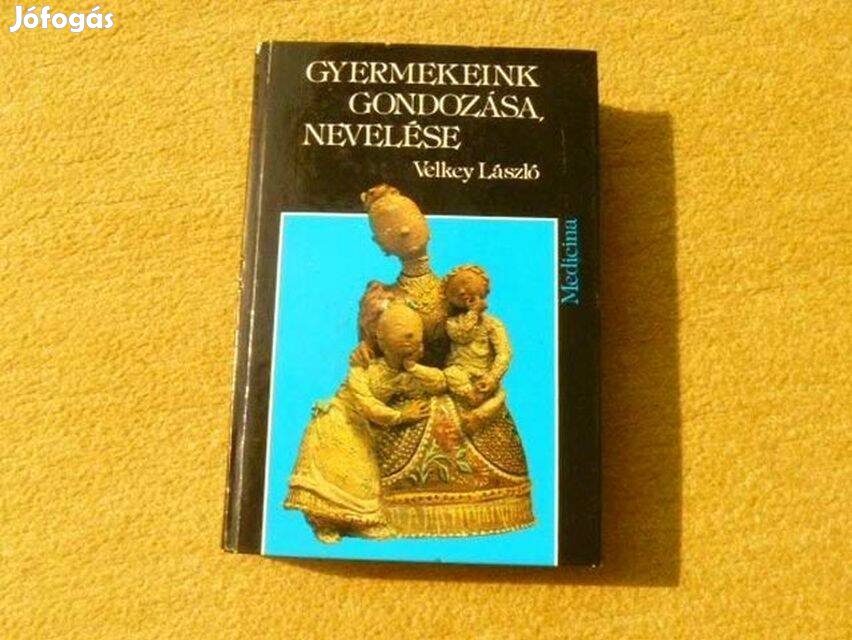 Gyermekeink gondozása, nevelése - Velkey László