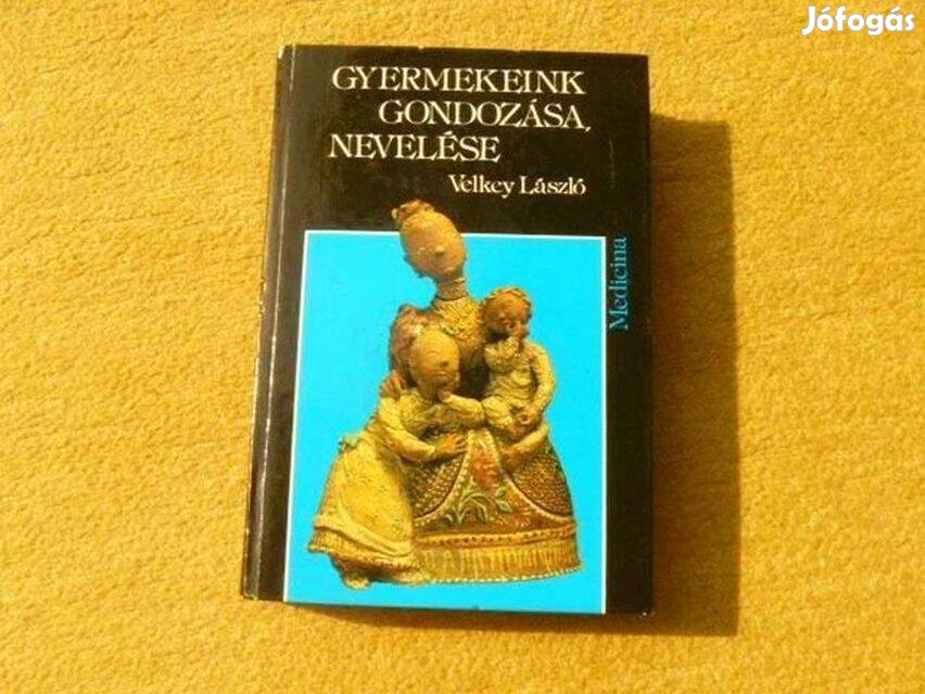 Gyermekeink gondozása, nevelése - Velkey László