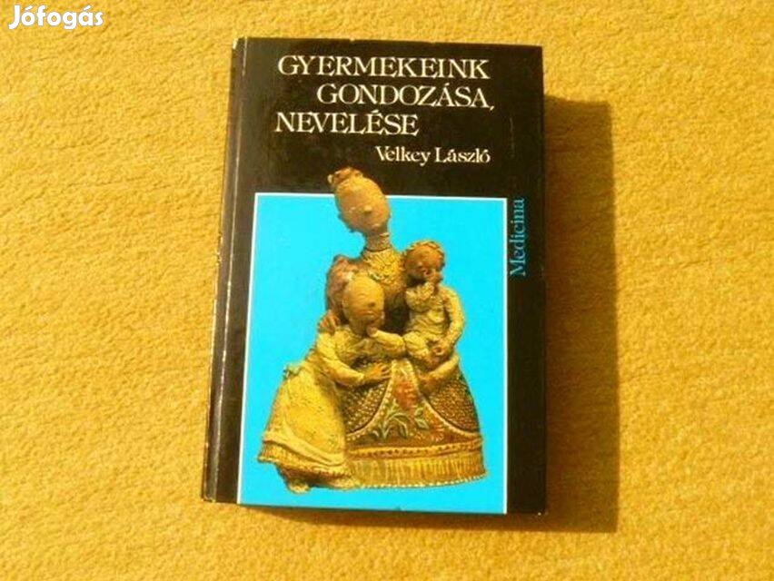 Gyermekeink gondozása, nevelése - Velkey László - Könyv