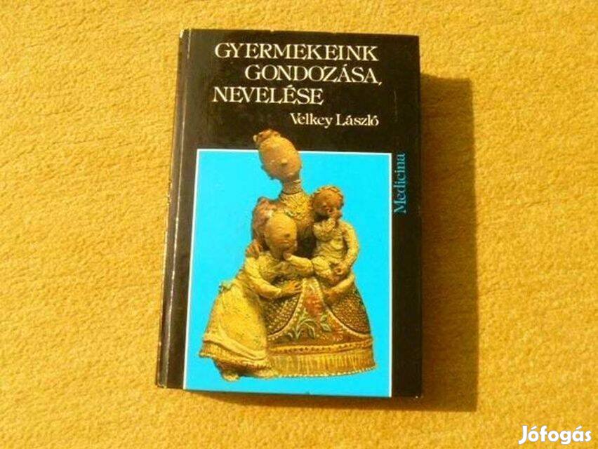 Gyermekeink gondozása, nevelése - Velkey László - Könyv