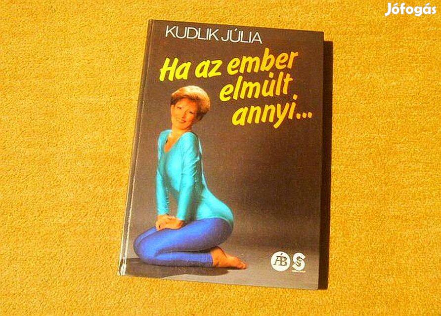 Ha az ember elmúlt annyi. - Kudlik Júlia