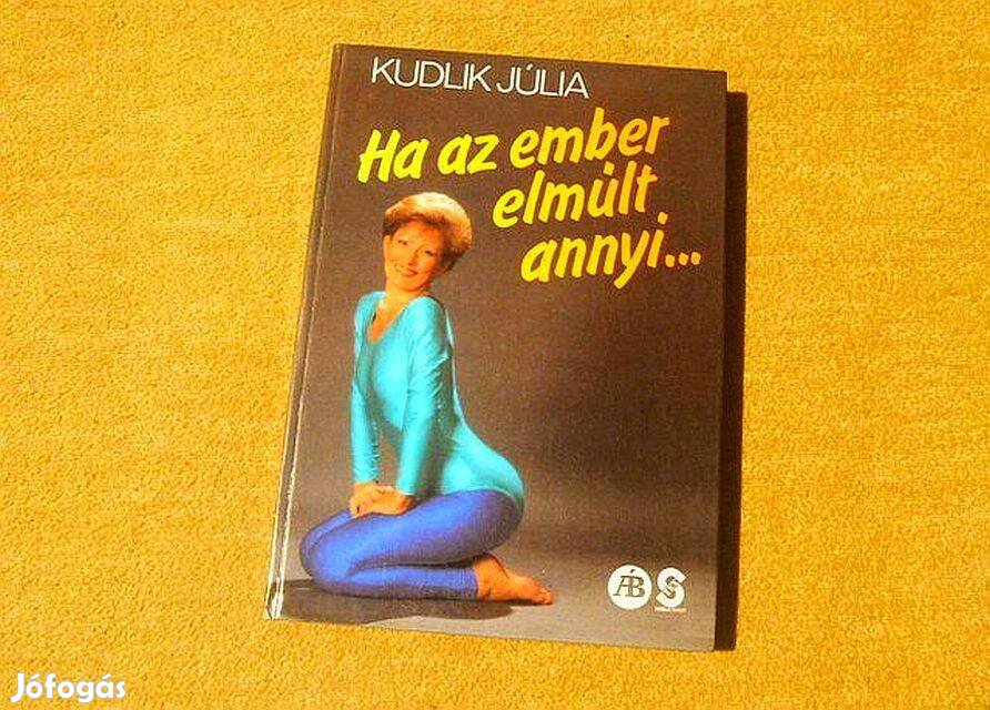 Ha az ember elmúlt annyi. - Kudlik Júlia