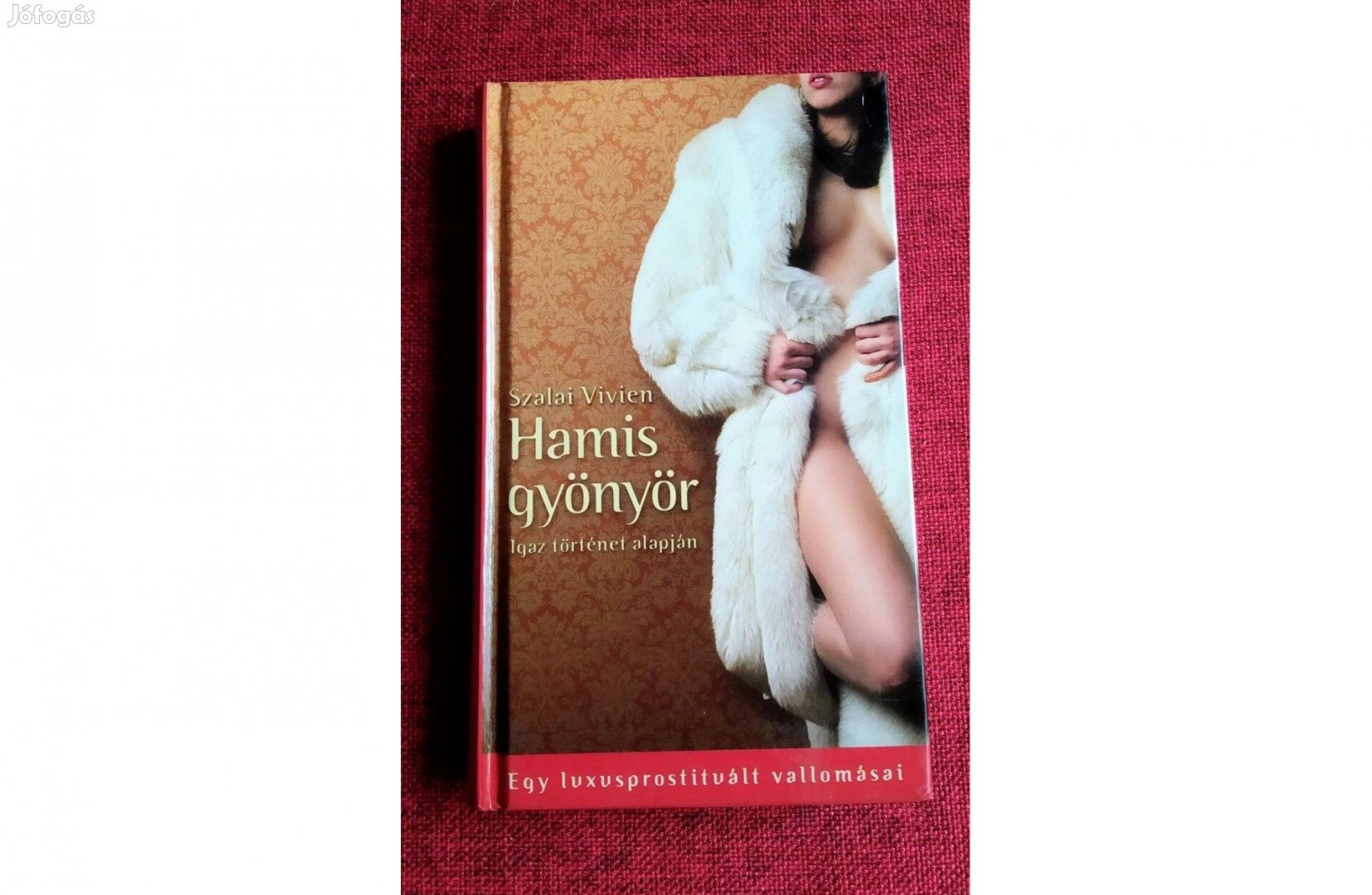 Hamis gyönyör (Egy luxusprostituált vallomásai) Szalai Vivien Van egy