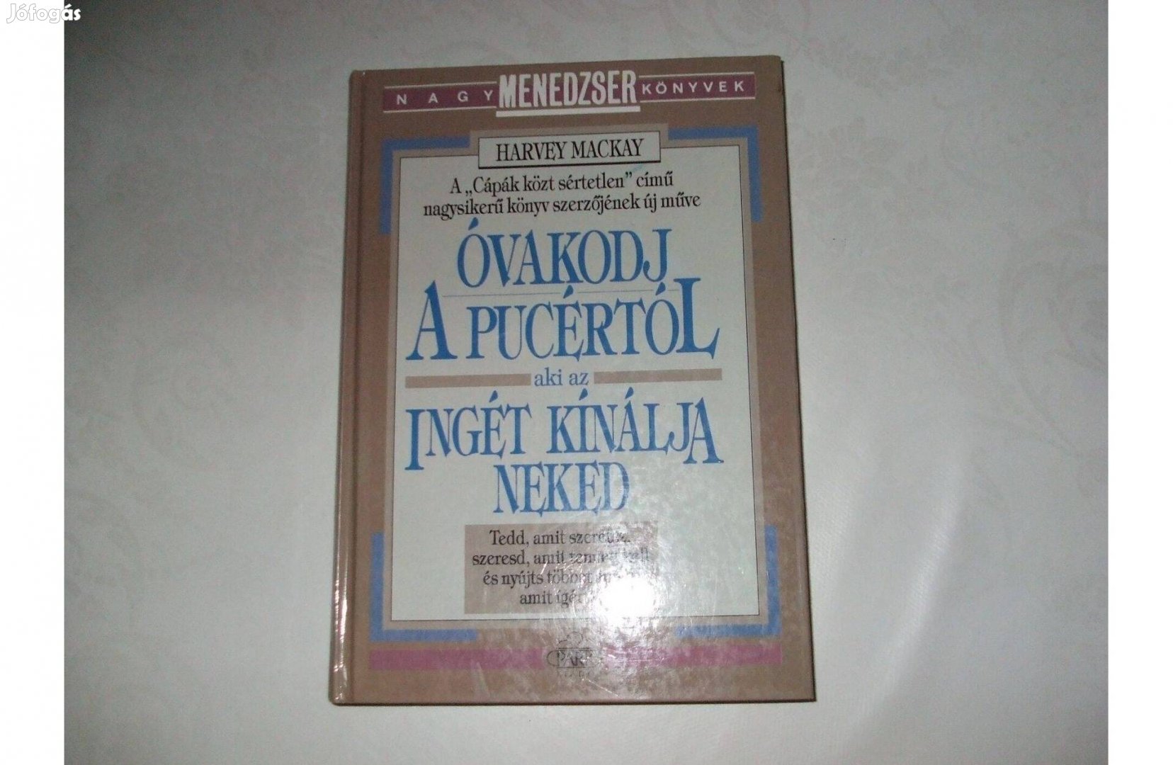 Harvey Mackay : Óvakodj a pucértól, aki az ingét kínálja neked