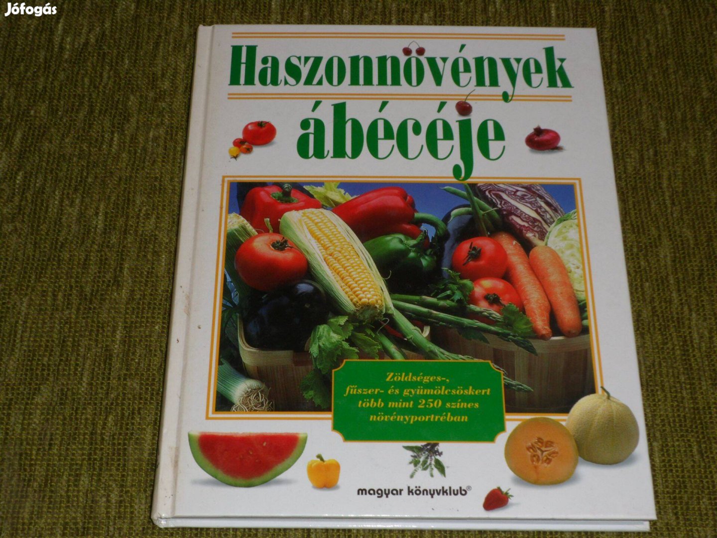 Haszonnövények ábécéje - Több mint 250 zöldség, fűszer és gyümölcs