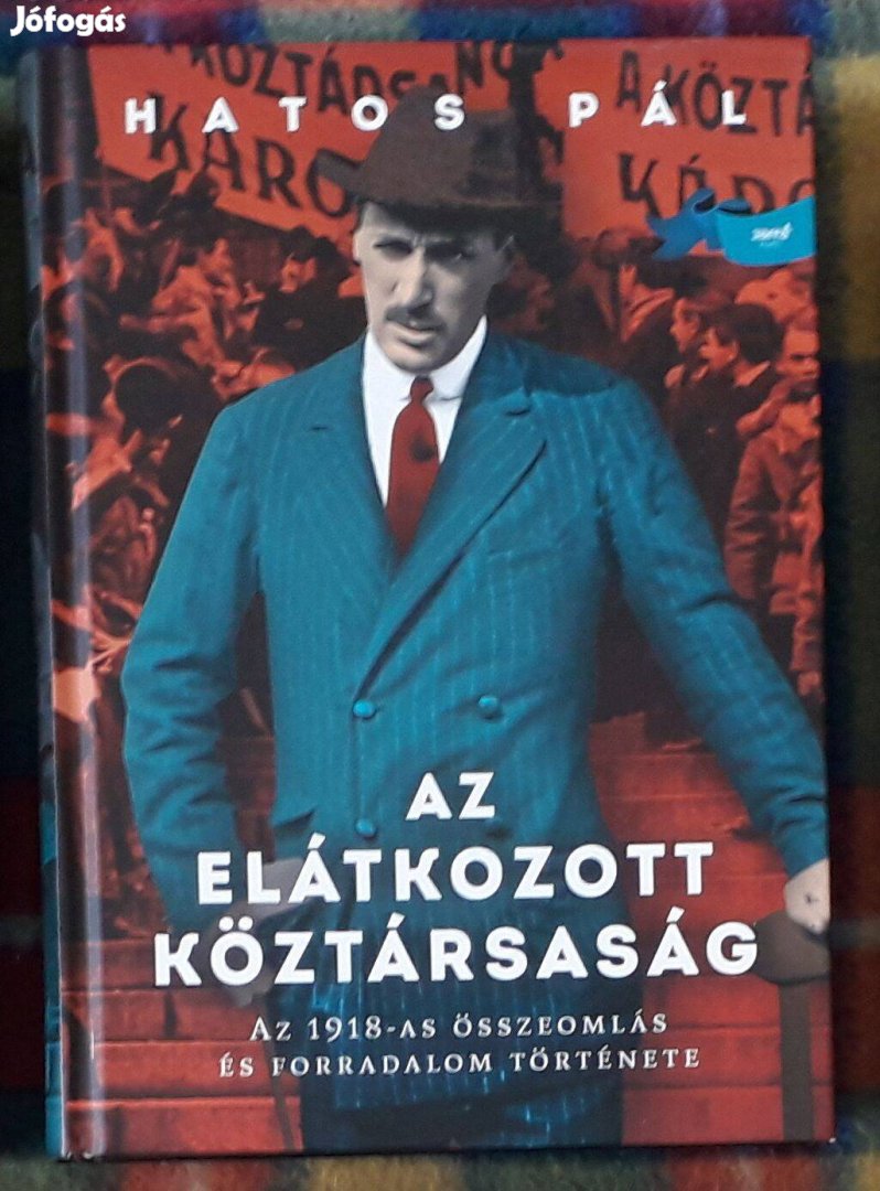 Hatos Pál: Az elátkozott köztársaság Az 1918-as összeomlás és forradal