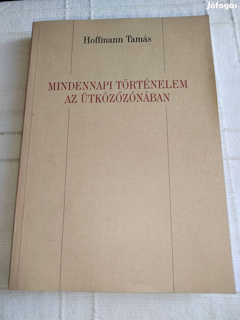 Hoffmann Tamás: Mindennapi történelem az ütközőzónában