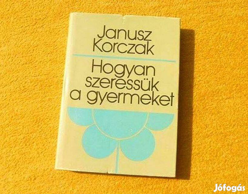 Hogyan szeressük a gyermeket - Janusz Korczak - Új, olvasatlan