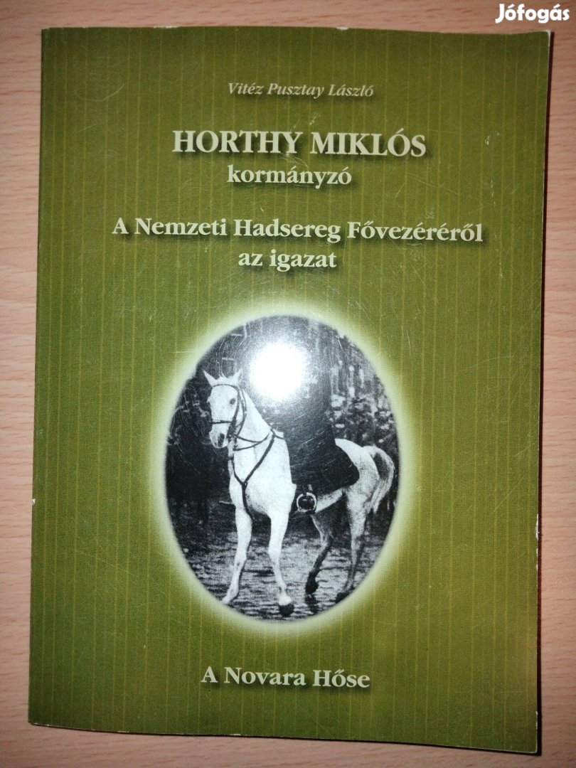 Horthy Miklós kormányzó - A Nemzeti Hadsereg Fővezéréről az igazat