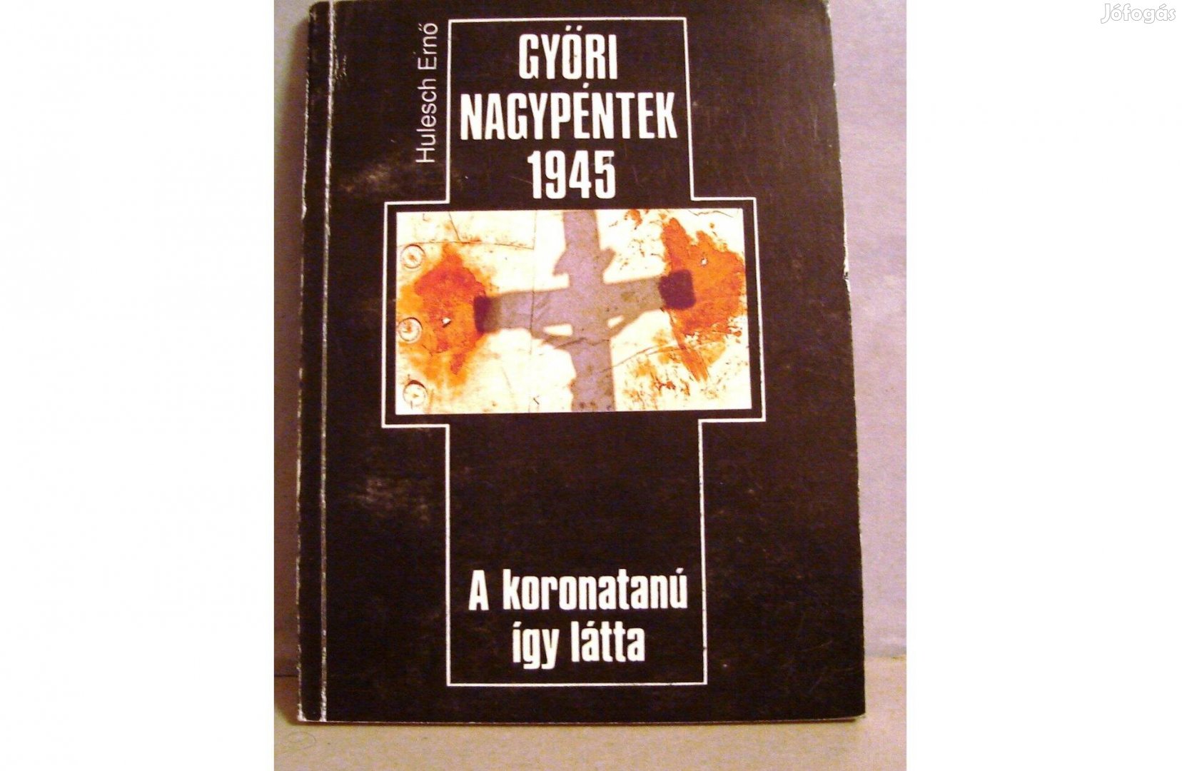 Hulesch Ernő: Győri Nagypéntek 1945