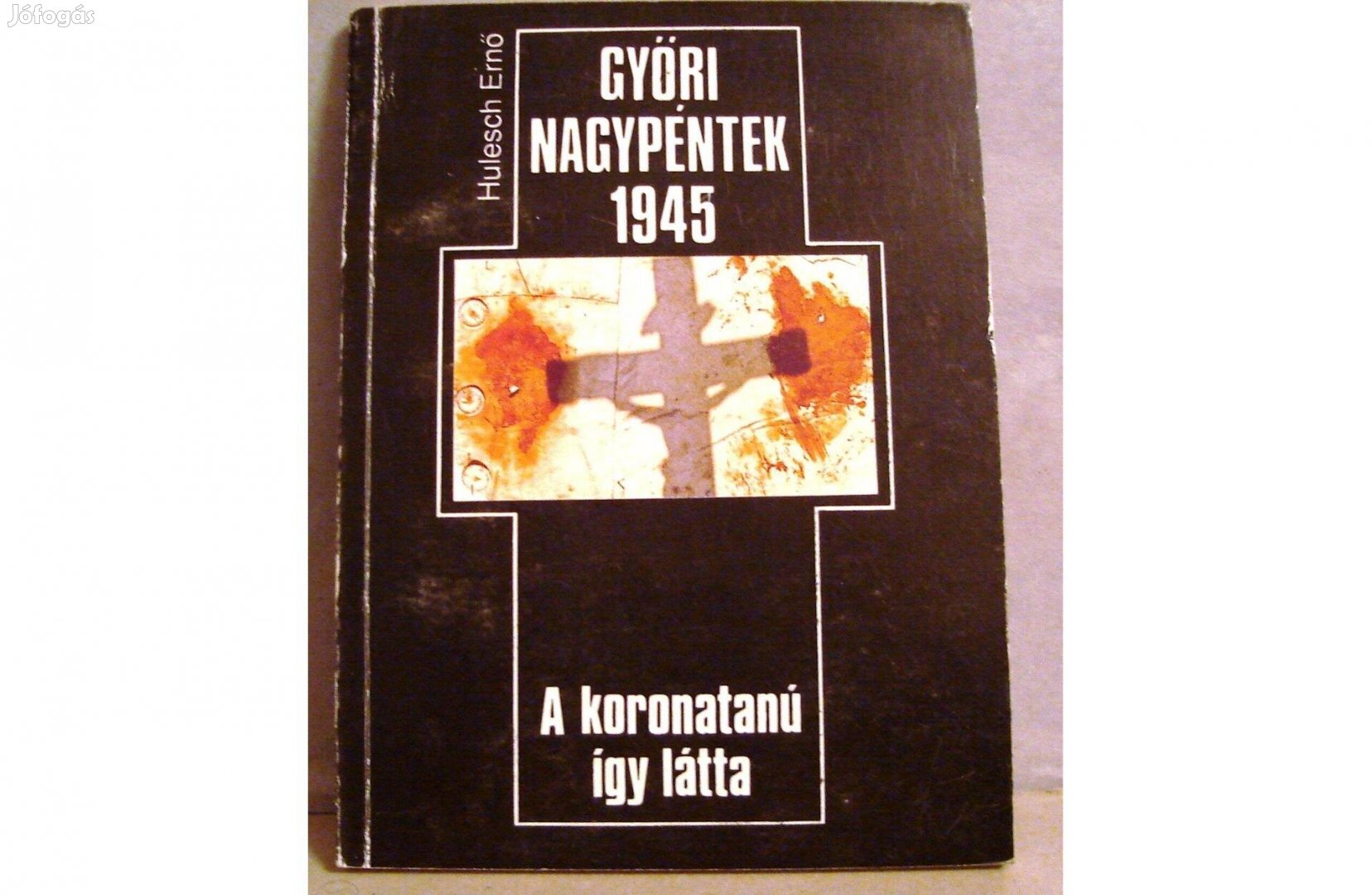 Hulesch Ernő: Győri Nagypéntek 1945