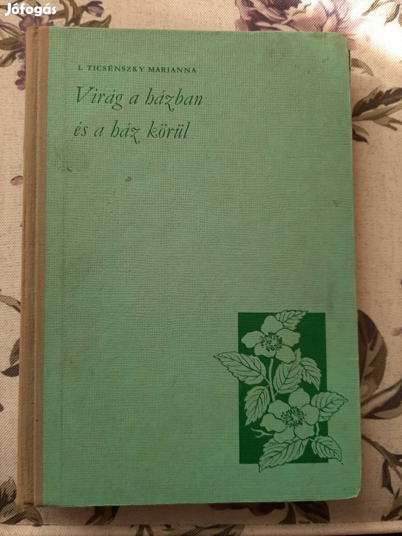 I. Ticsénszky Marianna: Virág a házban és a ház körül 