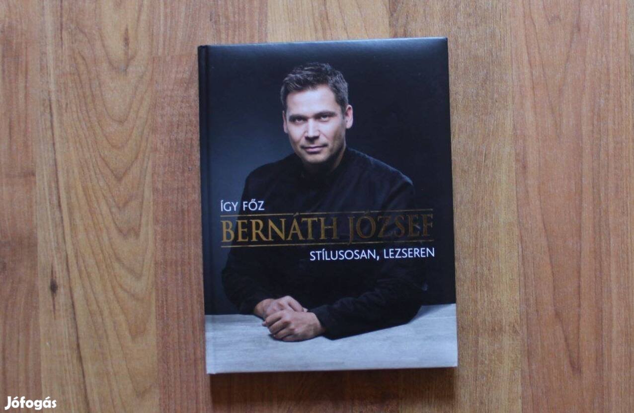 Így főz Bernáth József stílusosan, lezseren ( képes szakácskönyv )