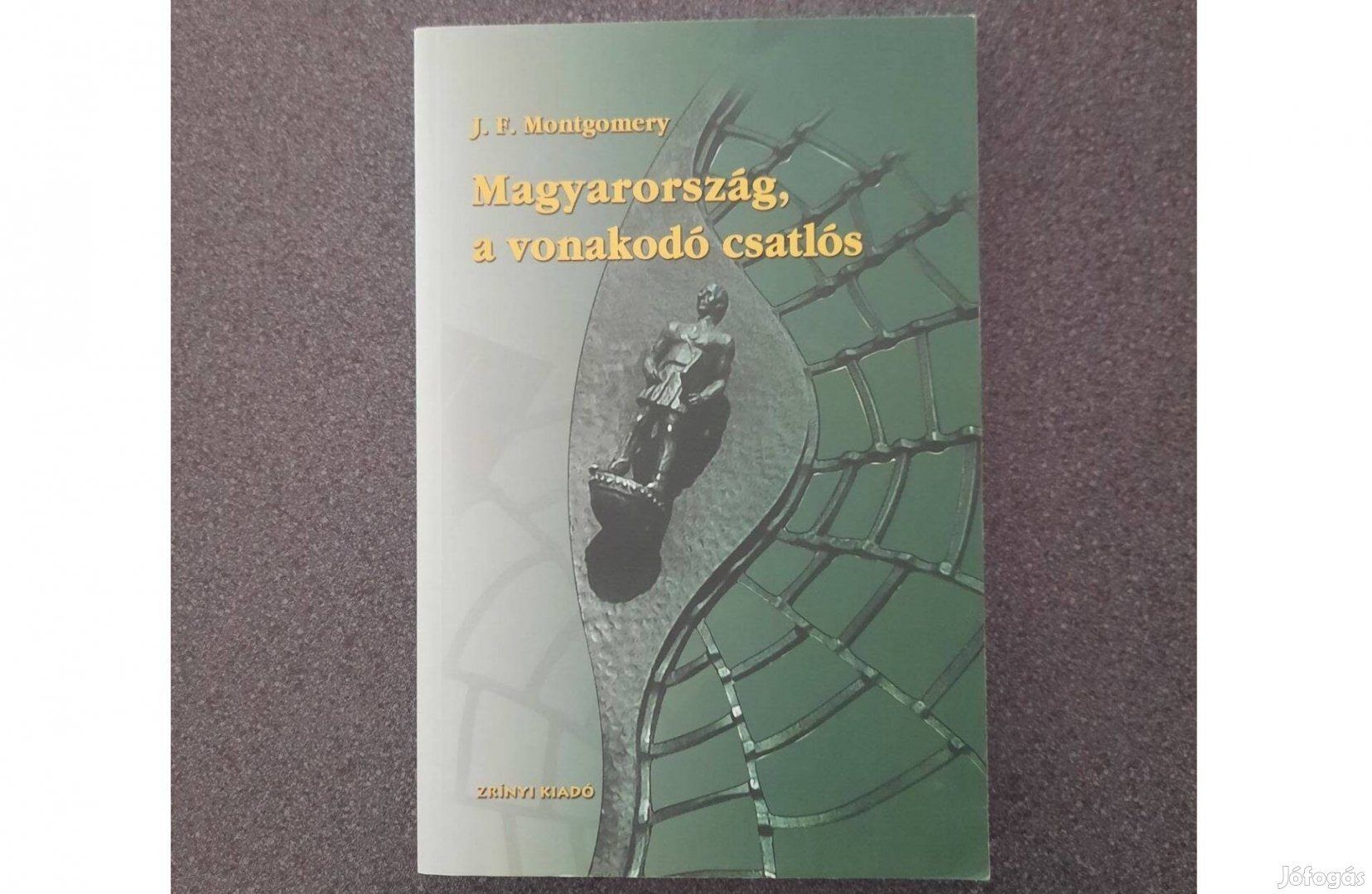 J.F.Montgomery: Magyarország, a vonakodó csatlós (Zrínyi)