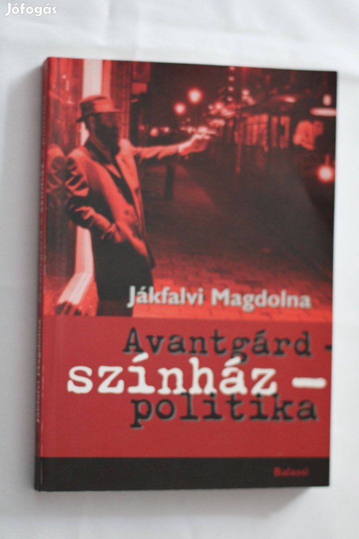 Jákfalvi Magdolna Avantgard színház politika /könyv Balassi Kiadó 2006